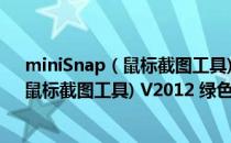 miniSnap（鼠标截图工具) V2012 绿色版（miniSnap（鼠标截图工具) V2012 绿色版怎么用）