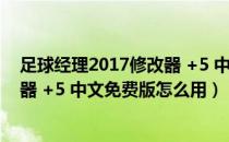 足球经理2017修改器 +5 中文免费版（足球经理2017修改器 +5 中文免费版怎么用）
