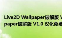 Live2D Wallpaper破解版 V1.0 汉化免费版（Live2D Wallpaper破解版 V1.0 汉化免费版怎么用）