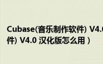 Cubase(音乐制作软件) V4.0 汉化版（Cubase(音乐制作软件) V4.0 汉化版怎么用）