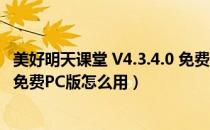 美好明天课堂 V4.3.4.0 免费PC版（美好明天课堂 V4.3.4.0 免费PC版怎么用）