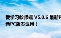 爱学习教师端 V5.0.6 最新PC版（爱学习教师端 V5.0.6 最新PC版怎么用）