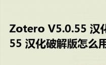 Zotero V5.0.55 汉化破解版（Zotero V5.0.55 汉化破解版怎么用）