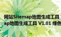 网站Sitemap地图生成工具 V1.01 绿色免费版（网站Sitemap地图生成工具 V1.01 绿色免费版怎么用）