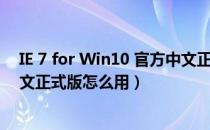 IE 7 for Win10 官方中文正式版（IE 7 for Win10 官方中文正式版怎么用）