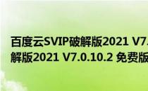 百度云SVIP破解版2021 V7.0.10.2 免费版（百度云SVIP破解版2021 V7.0.10.2 免费版怎么用）