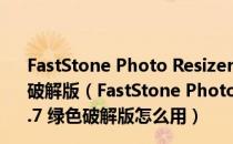 FastStone Photo Resizer照片批量缩放软件 V4.2.7 绿色破解版（FastStone Photo Resizer照片批量缩放软件 V4.2.7 绿色破解版怎么用）