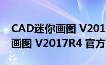 CAD迷你画图 V2017R4 官方版（CAD迷你画图 V2017R4 官方版怎么用）