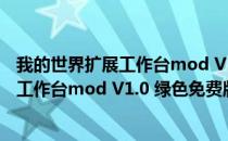 我的世界扩展工作台mod V1.0 绿色免费版（我的世界扩展工作台mod V1.0 绿色免费版怎么用）