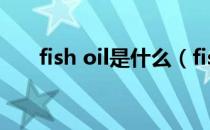 fish oil是什么（fish oil是什么意思）
