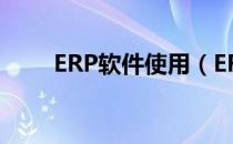 ERP软件使用（ERP软件怎么使用）