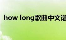 how long歌曲中文谐音（how long歌曲）