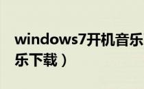 windows7开机音乐下载（windows开机音乐下载）