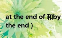 at the end of 和by the end of的区别（at the end）