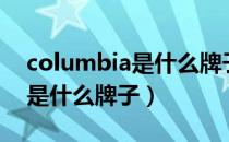 columbia是什么牌子的冲锋衣（columbia是什么牌子）