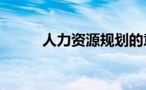 人力资源规划的意义 具体指什么