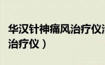 华汉针神痛风治疗仪治疗痛风（华汉针神痛风治疗仪）