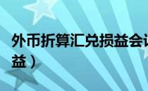 外币折算汇兑损益会计分录（外币折算汇兑损益）