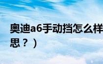 奥迪a6手动挡怎么样（奥迪a6的l挡是什么意思？）