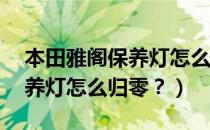 本田雅阁保养灯怎么复位（19款本田雅阁保养灯怎么归零？）