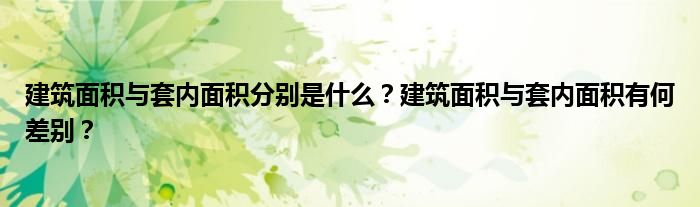 建筑面积与套内面积分别是什么？建筑面积与套内面积有何差别？