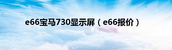e66宝马730显示屏（e66报价）