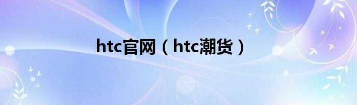 htc官网（htc潮货）