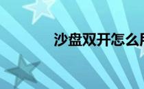 沙盘双开怎么用（沙盘双开）
