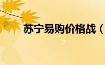 苏宁易购价格战（苏宁京东价格战）