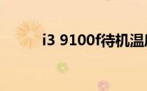 i3 9100f待机温度（i9300待机）