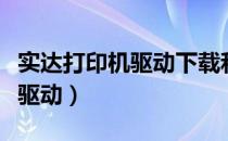 实达打印机驱动下载和安装教程（实达打印机驱动）