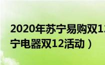 2020年苏宁易购双12活动什么时候开始（苏宁电器双12活动）