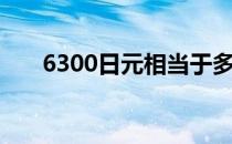 6300日元相当于多少人民币（6300）