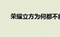 荣耀立方为何都不能用了（荣耀立方）