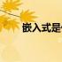 嵌入式是什么技术（嵌入式是什么）