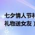 七夕情人节礼物送女友什么合适（七夕情人节礼物送女友）