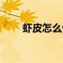 虾皮怎么做好吃（小虾怎么做好吃）