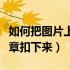 如何把图片上公章抠出来（怎么把图片上的公章扣下来）