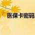 医保卡密码忘了怎么重置密码（医保卡）