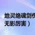 地灵绝魂剑伤害怎么算（地灵绝魂剑厉害还是无影厉害）