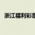 浙江福利彩票双色球查询（浙江福利彩票）