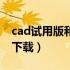 cad试用版和正式版的区别（cad试用版免费下载）