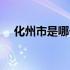 化州市是哪个市管辖（化州市是哪个市）
