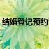 结婚登记预约需要什么材料（结婚登记预约）