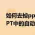 如何去掉ppt中的自动保存功能（如何去掉PPT中的自动保存）