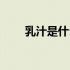 乳汁是什么意思啊（乳汁类别影片）