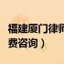 福建厦门律师事务所电话（厦门律师事务所免费咨询）