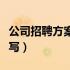 公司招聘方案怎么写简历（公司招聘方案怎么写）