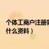 个体工商户注册需要什么资料和材料（个体工商户注册需要什么资料）