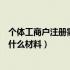 个体工商户注册需要哪些材料（最新的个体工商户注册需要什么材料）